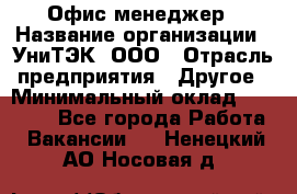 Офис-менеджер › Название организации ­ УниТЭК, ООО › Отрасль предприятия ­ Другое › Минимальный оклад ­ 17 000 - Все города Работа » Вакансии   . Ненецкий АО,Носовая д.